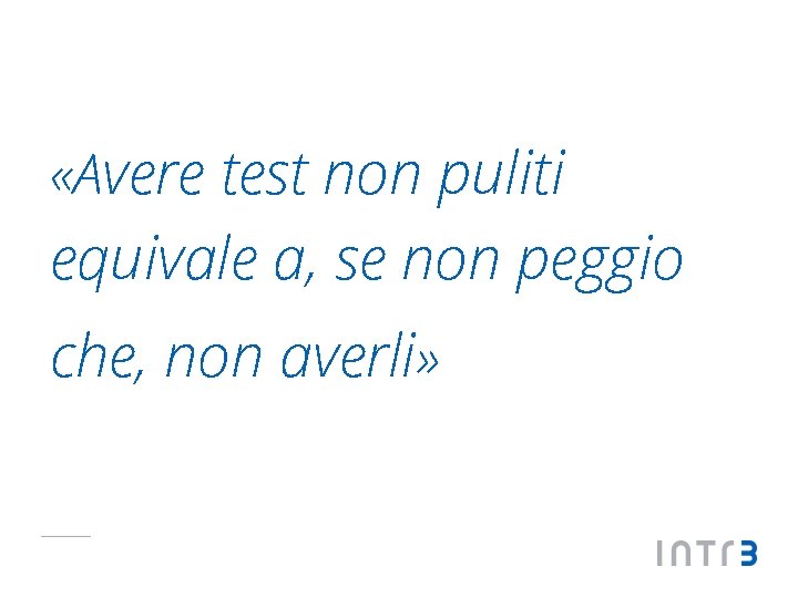  «Avere test non puliti equivale a, se non peggio che, non averli» 