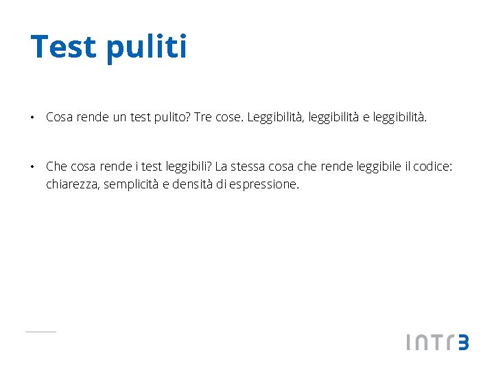 Test puliti • Cosa rende un test pulito? Tre cose. Leggibilità, leggibilità e leggibilità.