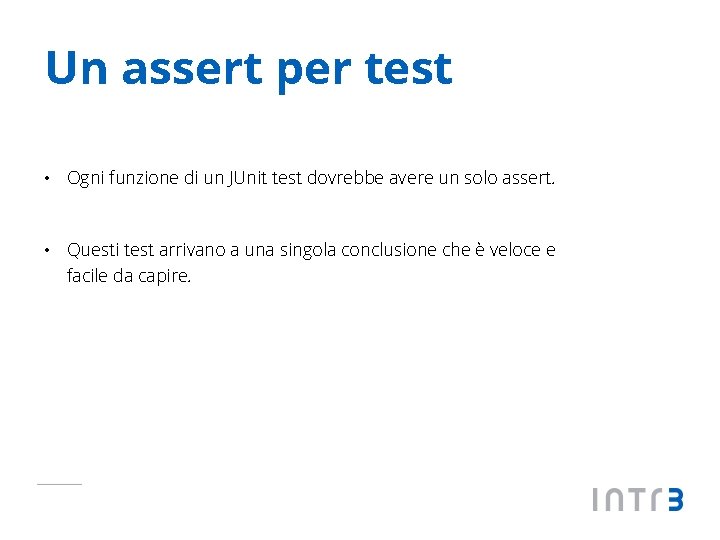 Un assert per test • Ogni funzione di un JUnit test dovrebbe avere un