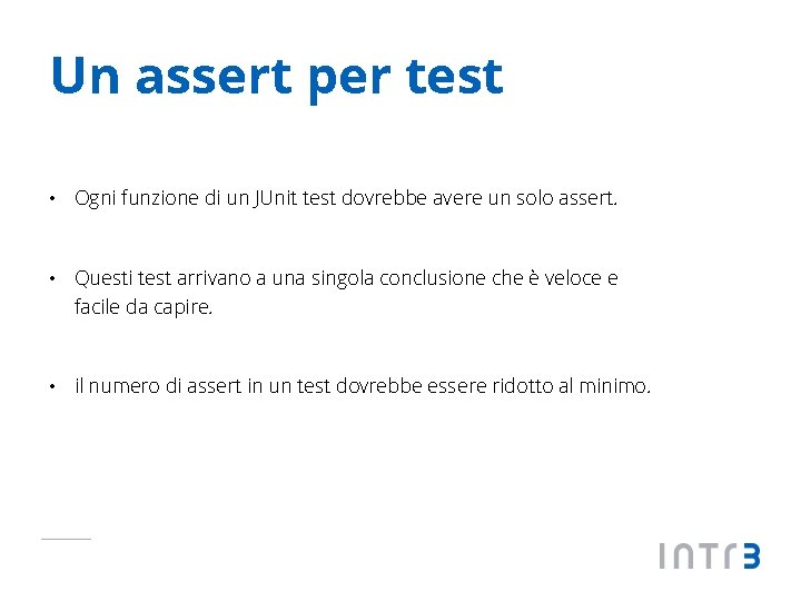 Un assert per test • Ogni funzione di un JUnit test dovrebbe avere un