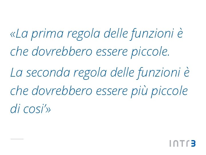  «La prima regola delle funzioni è che dovrebbero essere piccole. La seconda regola