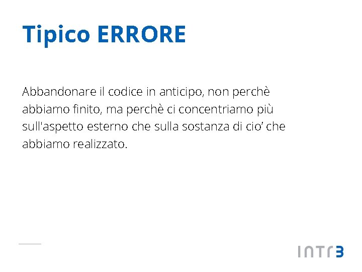 Tipico ERRORE Abbandonare il codice in anticipo, non perchè abbiamo finito, ma perchè ci