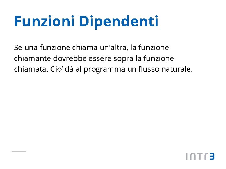 Funzioni Dipendenti Se una funzione chiama un'altra, la funzione chiamante dovrebbe essere sopra la