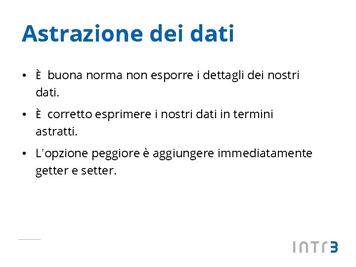 Astrazione dei dati • È buona norma non esporre i dettagli dei nostri dati.