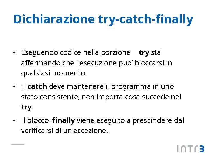 Dichiarazione try-catch-finally • Eseguendo codice nella porzione try stai affermando che l'esecuzione puo’ bloccarsi