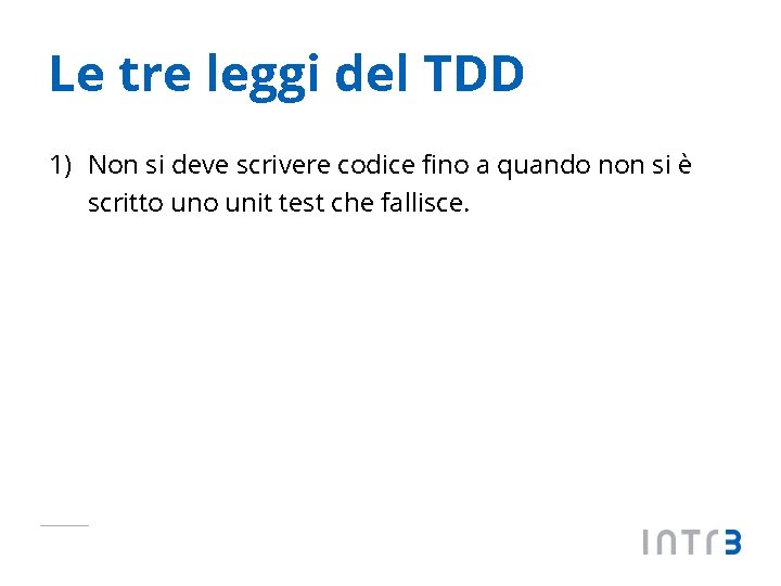 Le tre leggi del TDD 1) Non si deve scrivere codice fino a quando