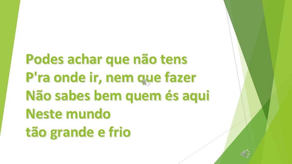 Podes achar que não tens P'ra onde ir, nem que fazer Não sabes bem