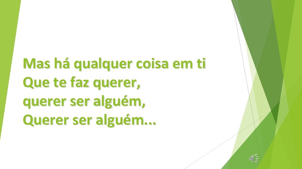 Mas há qualquer coisa em ti Que te faz querer, querer ser alguém, Querer