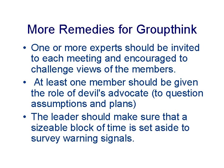 More Remedies for Groupthink • One or more experts should be invited to each