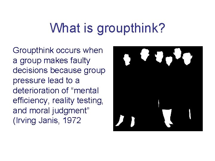 What is groupthink? Groupthink occurs when a group makes faulty decisions because group pressure