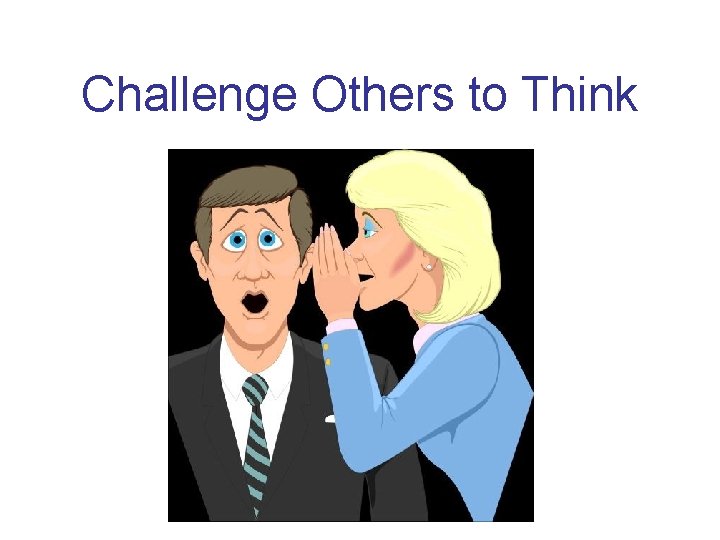 Challenge Others to Think 
