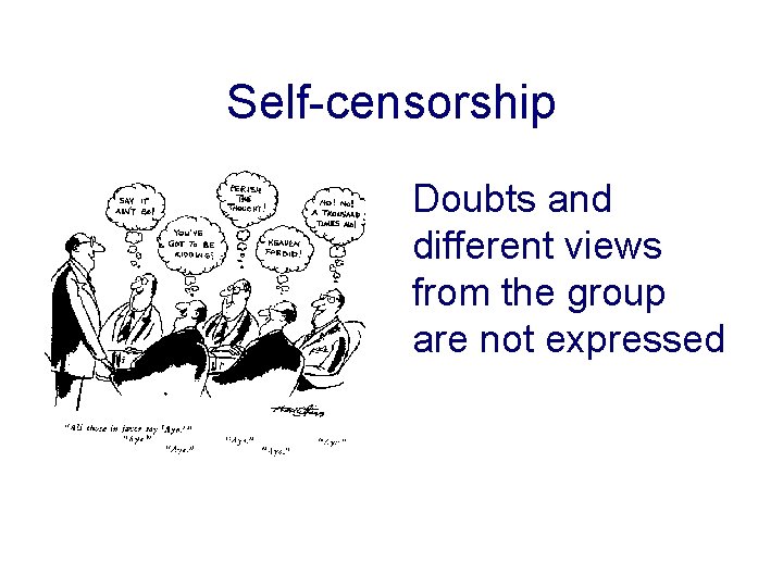 Self-censorship Doubts and different views from the group are not expressed 