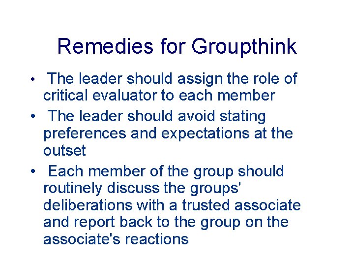 Remedies for Groupthink • The leader should assign the role of critical evaluator to