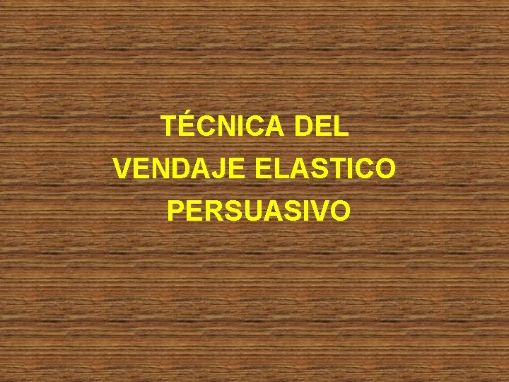 TÉCNICA DEL VENDAJE ELASTICO PERSUASIVO 