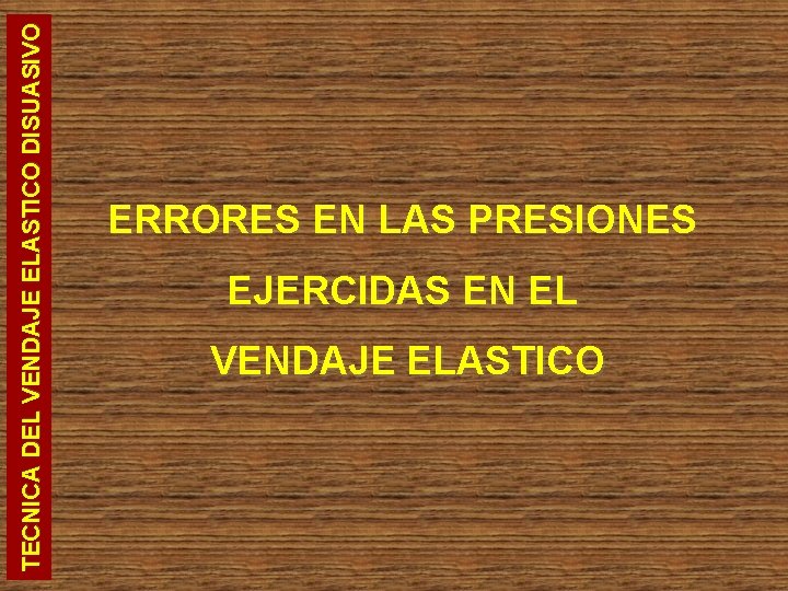 TECNICA DEL VENDAJE ELASTICO DISUASIVO ERRORES EN LAS PRESIONES EJERCIDAS EN EL VENDAJE ELASTICO