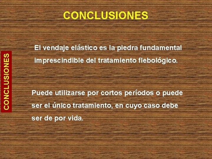 CONCLUSIONES El vendaje elástico es la piedra fundamental imprescindible del tratamiento flebológico. Puede utilizarse