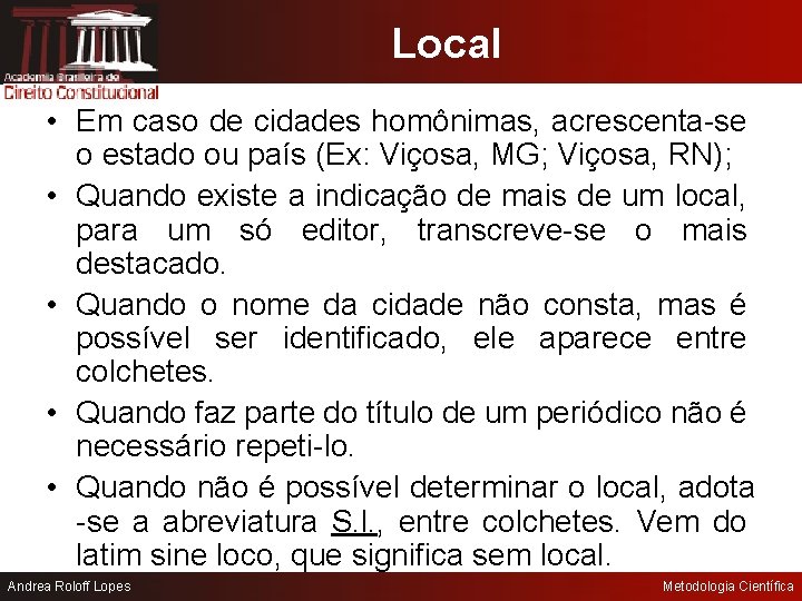 Local • Em caso de cidades homônimas, acrescenta-se o estado ou país (Ex: Viçosa,