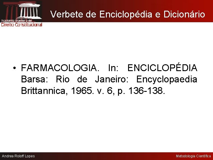 Verbete de Enciclopédia e Dicionário • FARMACOLOGIA. In: ENCICLOPÉDIA Barsa: Rio de Janeiro: Encyclopaedia