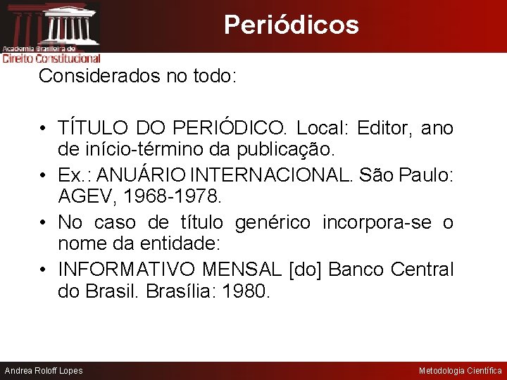 Periódicos Considerados no todo: • TÍTULO DO PERIÓDICO. Local: Editor, ano de início-término da