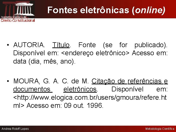 Fontes eletrônicas (online) • AUTORIA. Título. Fonte (se for publicado). Disponível em: <endereço eletrônico>