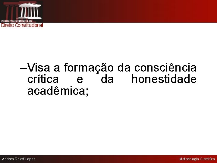 –Visa a formação da consciência crítica e da honestidade acadêmica; Andrea Roloff Lopes Metodologia