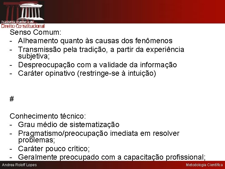 Senso Comum: - Alheamento quanto às causas dos fenômenos - Transmissão pela tradição, a