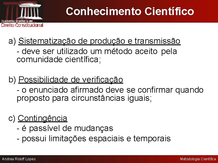 Conhecimento Científico a) Sistematização de produção e transmissão - deve ser utilizado um método