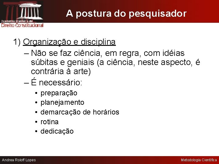 A postura do pesquisador 1) Organização e disciplina – Não se faz ciência, em