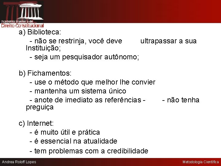 a) Biblioteca: - não se restrinja, você deve ultrapassar a sua Instituição; - seja