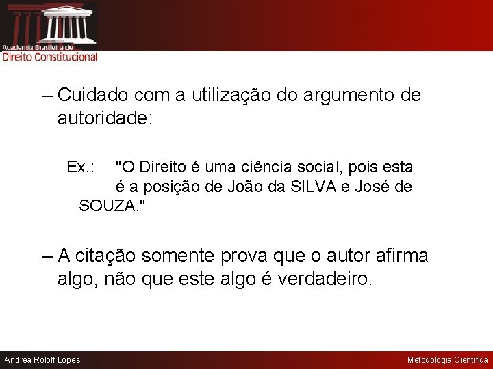 – Cuidado com a utilização do argumento de autoridade: Ex. : "O Direito é