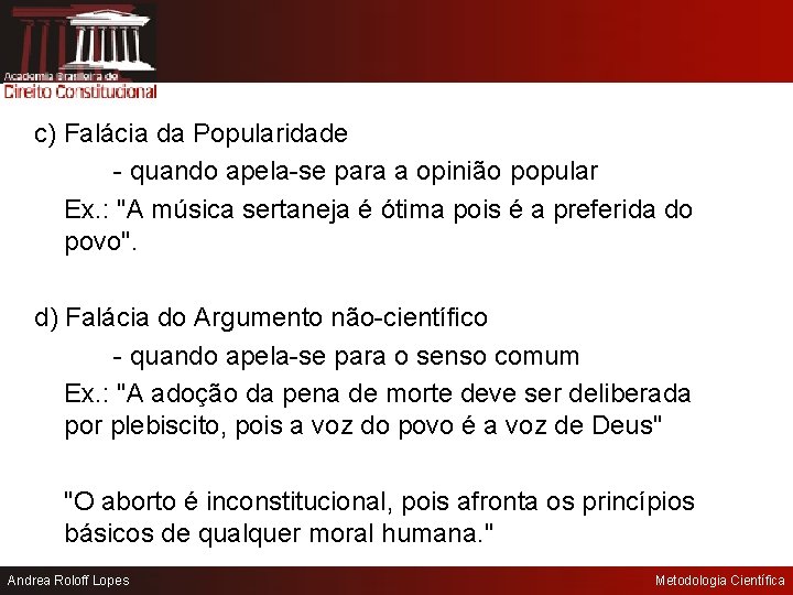 c) Falácia da Popularidade - quando apela-se para a opinião popular Ex. : "A