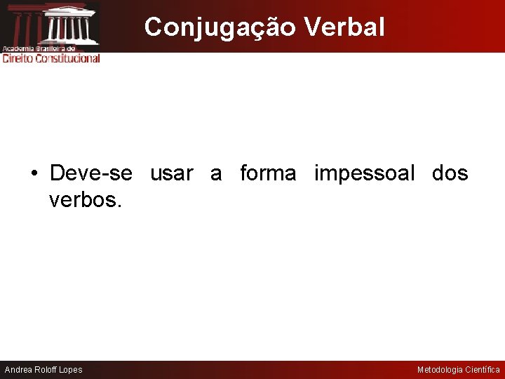 Conjugação Verbal • Deve-se usar a forma impessoal dos verbos. Andrea Roloff Lopes Metodologia