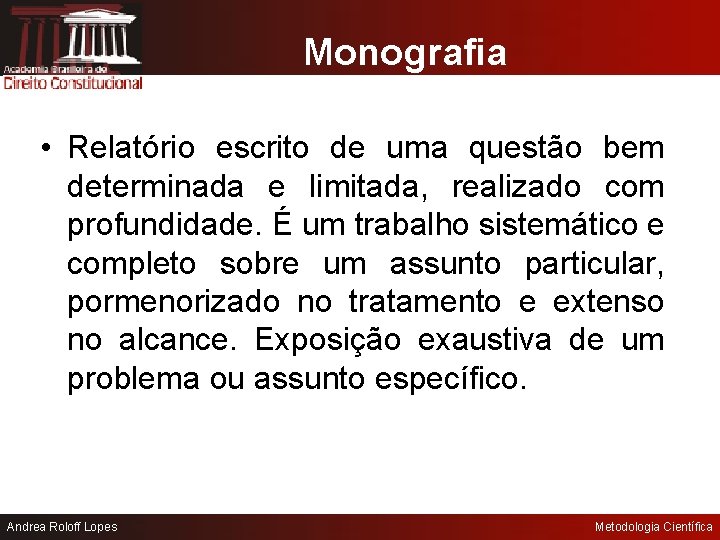 Monografia • Relatório escrito de uma questão bem determinada e limitada, realizado com profundidade.