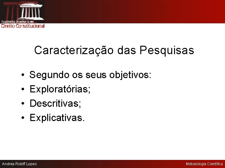 Caracterização das Pesquisas • • Segundo os seus objetivos: Exploratórias; Descritivas; Explicativas. Andrea Roloff