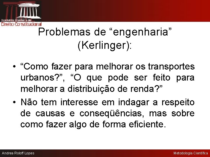 Problemas de “engenharia” (Kerlinger): • “Como fazer para melhorar os transportes urbanos? ”, “O