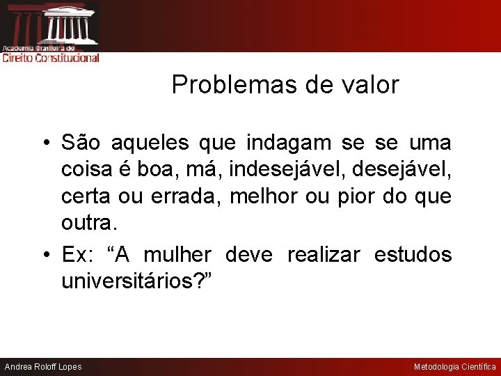 Problemas de valor • São aqueles que indagam se se uma coisa é boa,