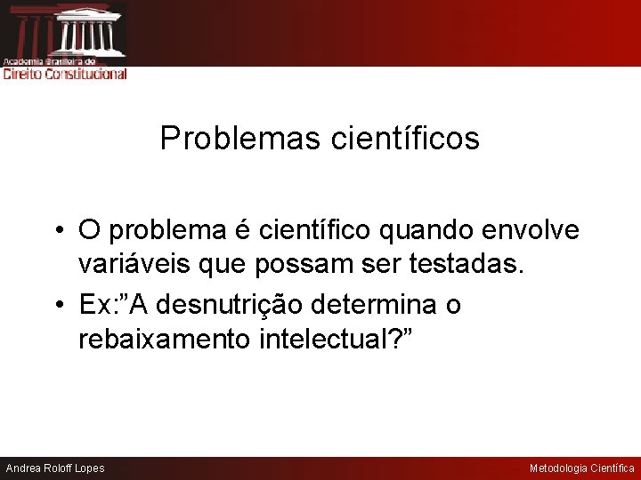 Problemas científicos • O problema é científico quando envolve variáveis que possam ser testadas.