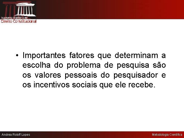  • Importantes fatores que determinam a escolha do problema de pesquisa são os