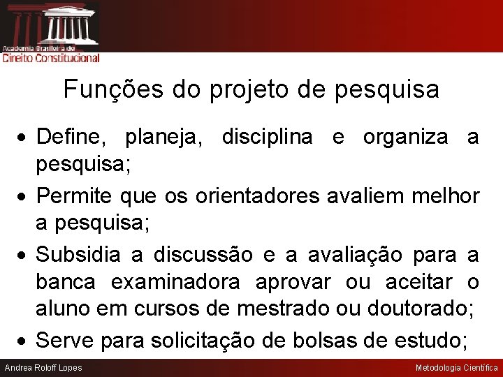 Funções do projeto de pesquisa Define, planeja, disciplina e organiza a pesquisa; Permite que