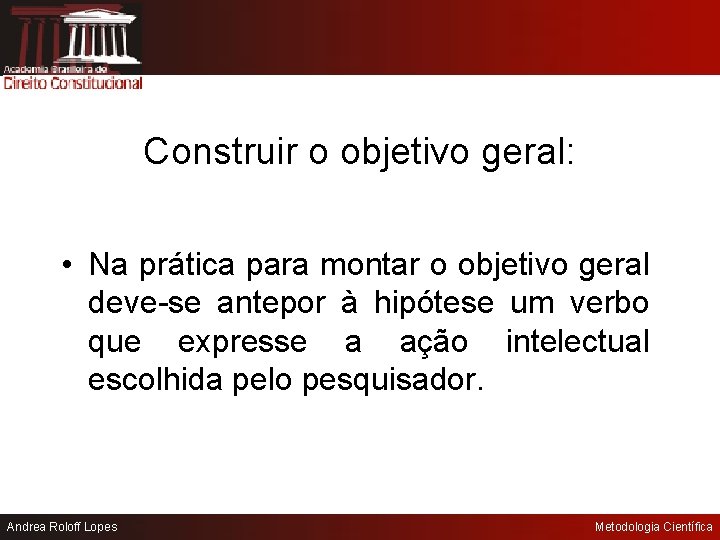 Construir o objetivo geral: • Na prática para montar o objetivo geral deve-se antepor