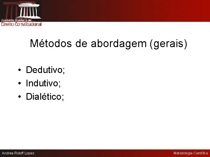 Métodos de abordagem (gerais) • Dedutivo; • Indutivo; • Dialético; Andrea Roloff Lopes Metodologia