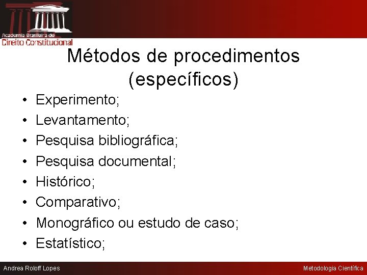 Métodos de procedimentos (específicos) • • Experimento; Levantamento; Pesquisa bibliográfica; Pesquisa documental; Histórico; Comparativo;