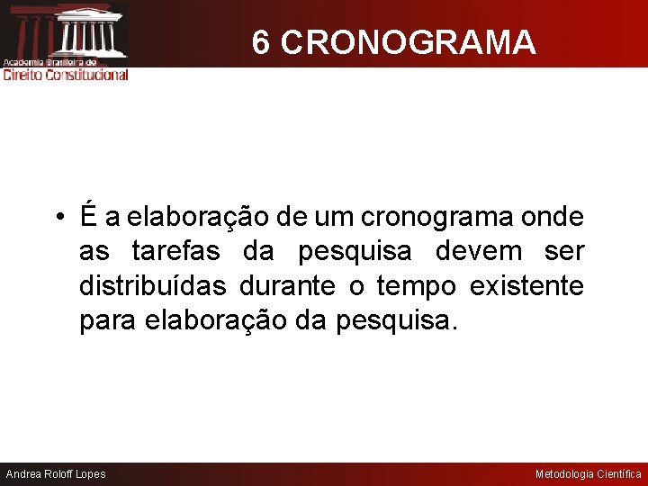 6 CRONOGRAMA • É a elaboração de um cronograma onde as tarefas da pesquisa