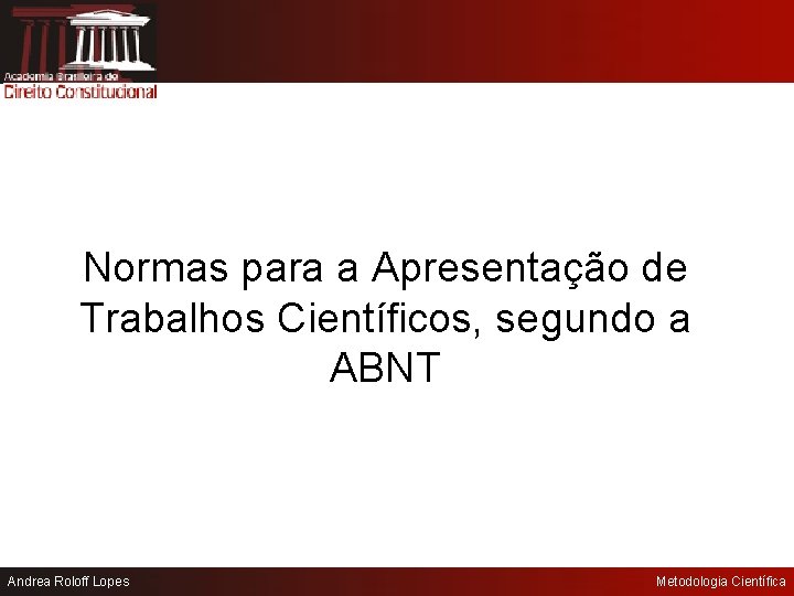 Normas para a Apresentação de Trabalhos Científicos, segundo a ABNT Andrea Roloff Lopes Metodologia