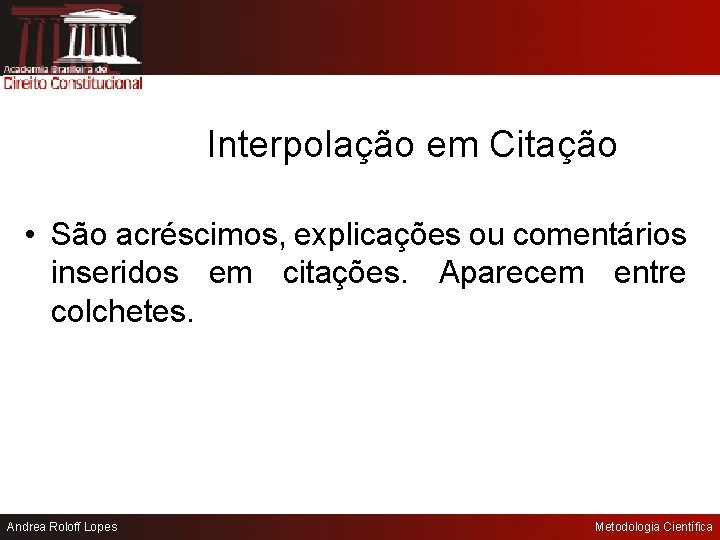 Interpolação em Citação • São acréscimos, explicações ou comentários inseridos em citações. Aparecem entre