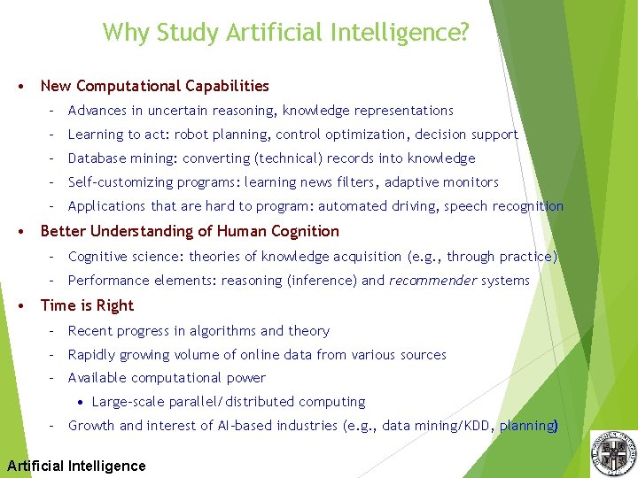 Why Study Artificial Intelligence? • New Computational Capabilities – Advances in uncertain reasoning, knowledge