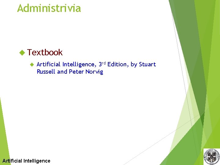 Administrivia Textbook Artificial Intelligence, 3 rd Edition, by Stuart Russell and Peter Norvig Artificial