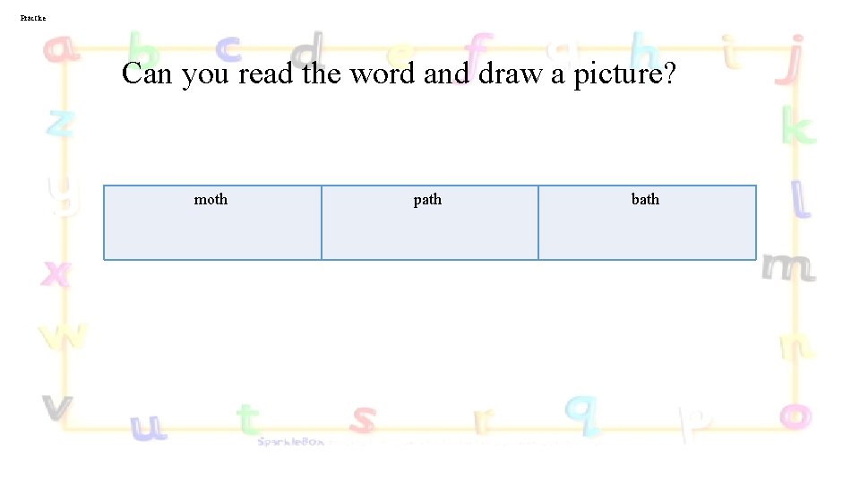 Practice Can you read the word and draw a picture? moth path bath 