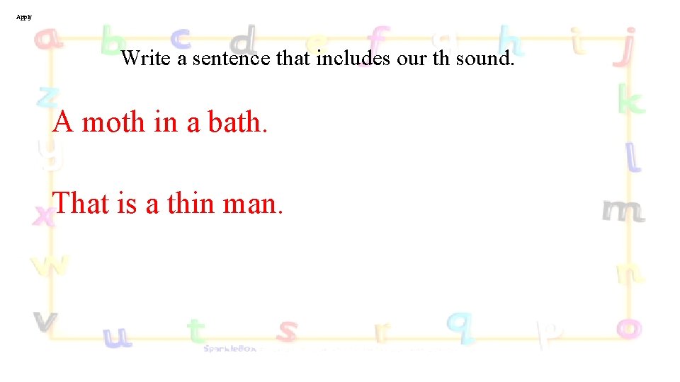 Apply Write a sentence that includes our th sound. A moth in a bath.