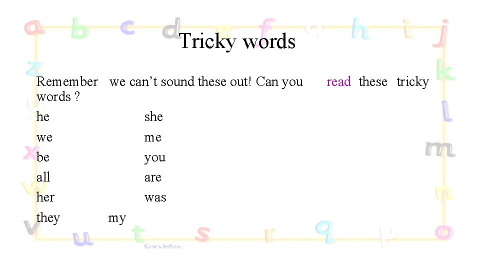 Tricky words Remember we can’t sound these out! Can you words ? he she